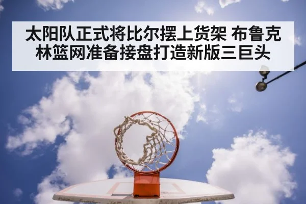 太阳队正式将比尔摆上货架 布鲁克林篮网准备接盘打造新版三巨头